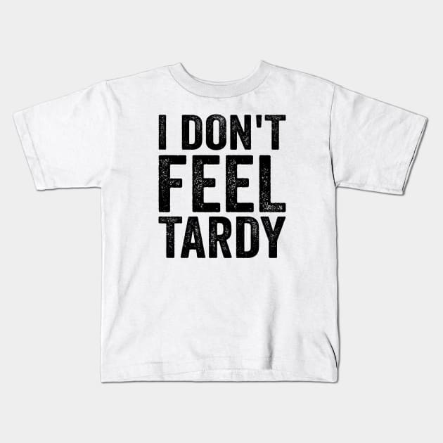 I don't Feel Tardy - Funny Text Style Black Font Kids T-Shirt by Ipul The Pitiks